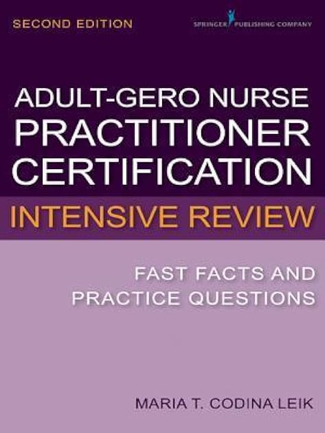 Adult-Gerontology Nurse Practitioner Certification Intensive Review: Fast Facts and Practice Questions