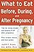What to Eat Before, During, and After Pregnancy by Judith E. Brown
