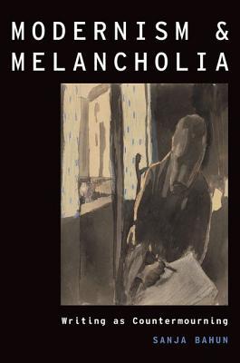 Modernism and Melancholia: Writing as Countermourning (Modernist Literature and Culture)