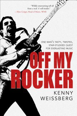 Off My Rocker: One Man’s Tasty, Twisted, Star-Studded Quest for Everlasting Music (Hardcover)