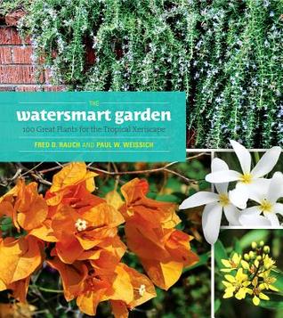 The Watersmart Garden: 100 Great Plants for the Tropical Xeriscape (Latitude 20)