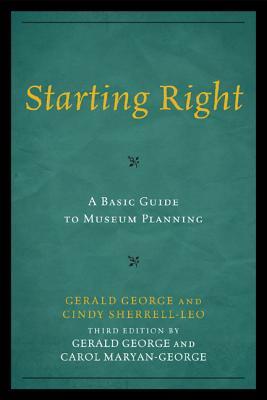Starting Right: A Basic Guide To Museum Planning (American Association For State And Local History)