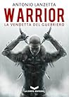 Warrior. La vendetta del guerriero by Antonio Lanzetta