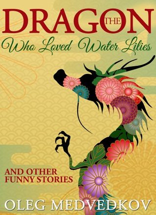 The Dragon Who Loved Water Lilies and Other Funny Stories
