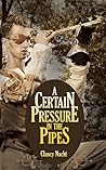 A Certain Pressure in the Pipes by Clancy Nacht