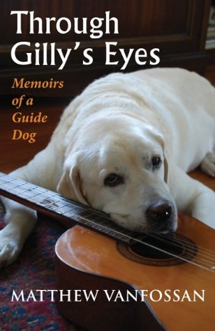 Through Gilly's Eyes Memoirs of a Guide Dog (Kindle Edition)