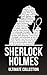 Sherlock Holmes: The Ultimate Collection (4 Novels, 44 Short Stories, and Exclusive Bonus Features)