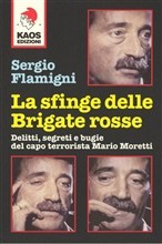 La sfinge delle Brigate Rosse. Delitti, segreti e bugie del capo terrorista Mario Moretti