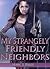 My Strangely Friendly Neighbors