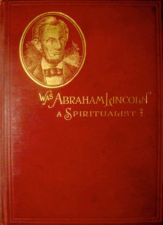 Was Abraham Lincoln a Spiritualist Or Curious Revelations From the Life of a Trance Medium (Paperback)