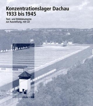 Konzentrationslager Dachau 1933 bis 1945: Text- und Bilddokumente zur Ausstellung, mit CD