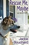 Rescue Me, Maybe by Jackie Bouchard