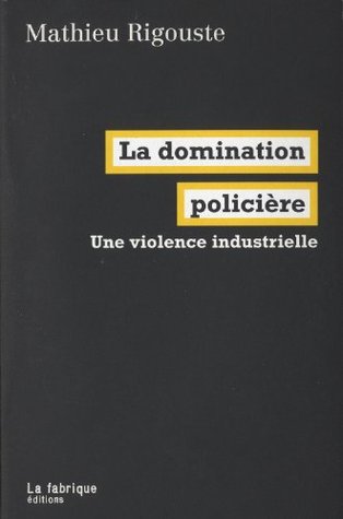 La domination policière: Une violence industrielle