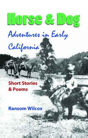 Horse & Dog Adventures in Early California: Short Stories & Poems