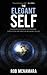 The Elegant Self, A Radical Approach to Personal Evolution fo... by Robert Lundin McNamara
