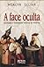 A Face Oculta - Inusitadas e Reveladoras Historias da Medicina