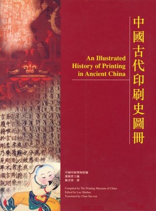 An Illustrated History of Printing in Ancient China / Chung-kuo ku tai yin shua shih t?u ts?e ?????????