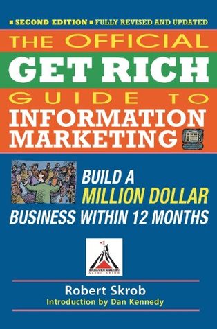 The Official Get Rich Guide to Information Marketing: Build a Million Dollar Business Within 12 Months