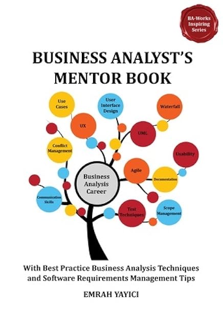 Business Analyst's Mentor Book: With Best Practice Business Analysis Techniques and Software Requirements Management Tips