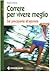 Correre per vivere meglio. Dal principiante all'agonista by Roberto Albanesi