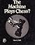 The Machine Plays Chess? by Alex G. Bell