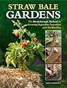 Straw Bale Gardens: The Breakthrough Method for Growing Vegetables Anywhere, Earlier and with No Weeding Straw Bale Gardens: The Breakthrough Method for Growing Vegetables Anywhere, Earlier and with No Weeding