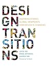 Design Transitions: Inspiring Stories. Global Viewpoints. How Design is Changing.