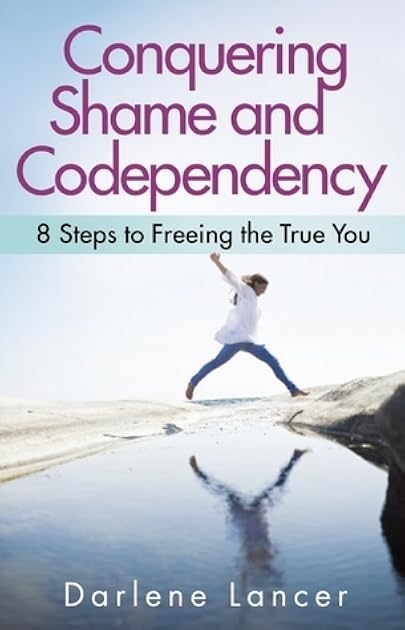 Conquering Shame and Codependency: 8 Steps to Freeing the True You