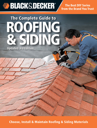 The Complete Guide to Roofing & Siding: Choose, Install & Maintain Roofing & Siding Materials