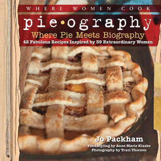 Pieography: Where Pie Meets Biography-42 Fabulous Recipes Inspired by 39 Extraordinary Women (A WWC Press Book)