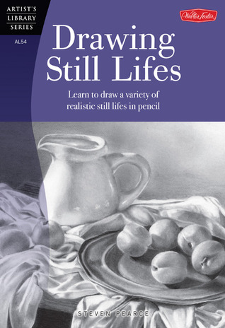 Drawing Still Lifes: Learn to draw a variety of realistic still lifes in pencil (Artist's Library)