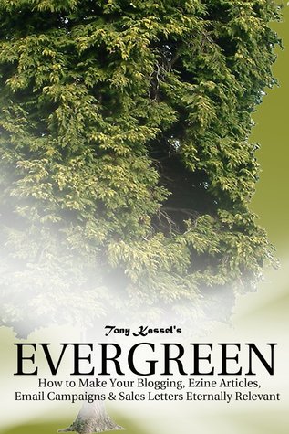 Evergreen: How to Make Your Blogging, Ezine Articles, Email Campaigns and Sales Letters Eternally Relevant.