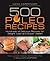 500 Paleo Recipes: Hundreds...