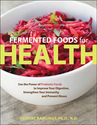 Fermented Foods for Health: Use the Power of Probiotic Foods to Improve Your Digestion, Strengthen Your Immunity, and Prevent Illness (Paperback)
