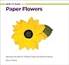 How to Make 100 Paper Flowers by Maria Noble