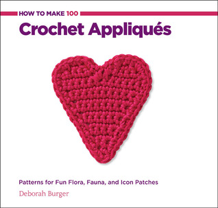 How to Make 100 Crochet Appliques: Patterns for Fun Flora, Fauna, and Icon Patches