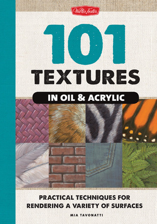 101 Textures in Oil & Acrylic: Practical Techniques for Rendering a Variety of Surfaces (Hardcover)