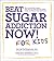 Beat Sugar Addiction Now! for Kids: The Cutting-Edge Program That Gets Kids Off Sugar Safely, Easily, and Without Fights and Drama