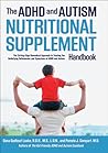 The ADHD and Autism Nutritional Supplement Handbook: The Cutting-Edge Biomedical Approach to Treating the Underlying Deficiencies and Symptoms of ADHD and Autism