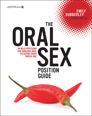 The Oral Sex Position Guide: 69 Wild Positions for Amazing Oral Pleasure Every Which Way (Paperback)