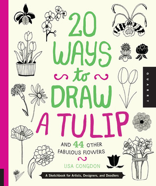 20 Ways to Draw a Tulip and 44 Other Fabulous Flowers: A Sketchbook for Artists, Designers, and Doodlers (Paperback)