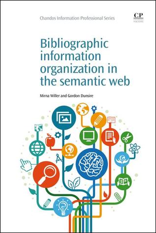 Bibliographic Information Organization in the Semantic Web (Chandos Information Professional Series)