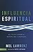 Influencia Espiritual: El poder secreto detrás del liderazgo (Spanish Edition)