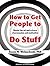 How to Get People to Do Stuff: Master the Art and Science of Persuasion and Motivation