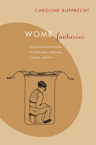 Womb Fantasies: Subjective Architectures in Postmodern Literature, Cinema, and Art (Paperback)