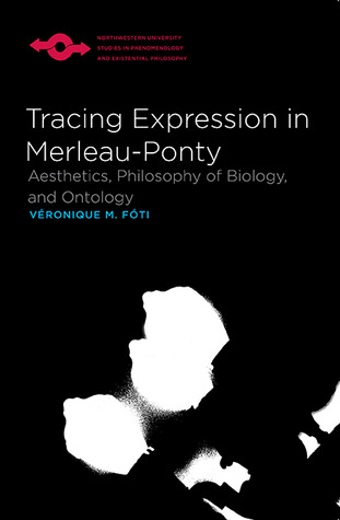 Tracing Expression in Merleau-Ponty: Aesthetics, Philosophy of Biology, and Ontology (Studies in Phenomenology and Existential Philosophy)