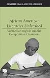 African American Literacies Unleashed: Vernacular English and the Composition Classroom (Studies in Writing and Rhetoric) African American Literacies Unleashed: Vernacular English and the Composition Classroom (Studies in Writing and Rhetoric)