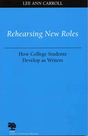 Rehearsing New Roles: How College Students Develop as Writers (Studies in Writing and Rhetoric)