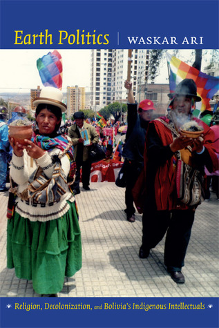 Earth Politics: Religion, Decolonization, and Bolivia's Indigenous Intellectuals (Paperback)