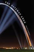 The Gateway Arch: A Biography